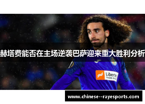 赫塔费能否在主场逆袭巴萨迎来重大胜利分析