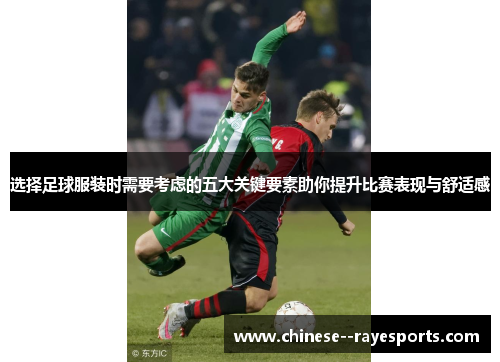 选择足球服装时需要考虑的五大关键要素助你提升比赛表现与舒适感 选择足球服装时需要考虑的五大关键要素助你提升比赛表现与舒适感
