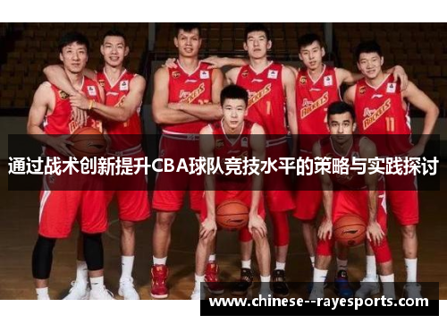 通过战术创新提升CBA球队竞技水平的策略与实践探讨 通过战术创新提升CBA球队竞技水平的策略与实践探讨
