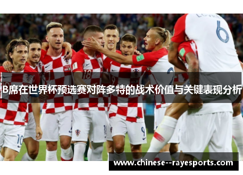 B席在世界杯预选赛对阵多特的战术价值与关键表现分析 B席在世界杯预选赛对阵多特的战术价值与关键表现分析
