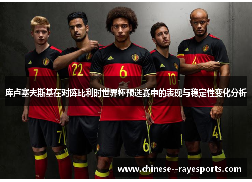 库卢塞夫斯基在对阵比利时世界杯预选赛中的表现与稳定性变化分析