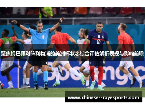 聚焦姆巴佩对阵利物浦的美洲杯状态综合评估解析表现与影响前瞻 聚焦姆巴佩对阵利物浦的美洲杯状态综合评估解析表现与影响前瞻