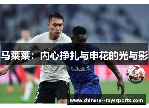 马莱莱:内心挣扎与申花的光与影 马莱莱:内心挣扎与申花的光与影