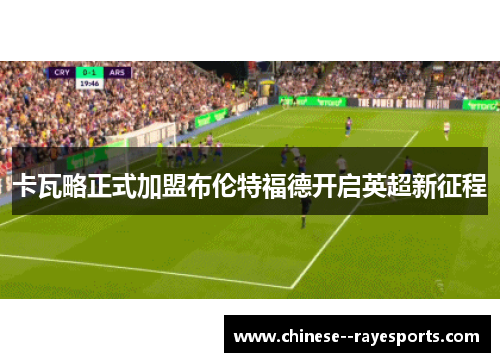 卡瓦略正式加盟布伦特福德开启英超新征程