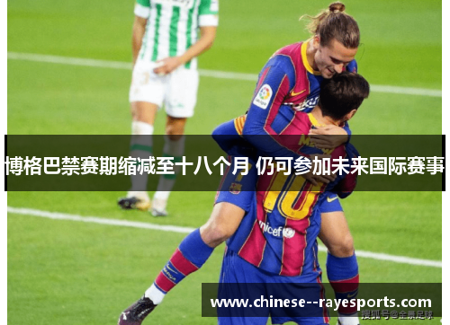 博格巴禁赛期缩减至十八个月 仍可参加未来国际赛事