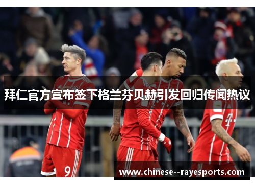 拜仁官方宣布签下格兰芬贝赫引发回归传闻热议