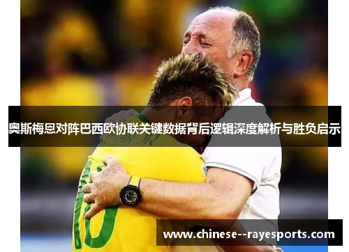 奥斯梅恩对阵巴西欧协联关键数据背后逻辑深度解析与胜负启示
